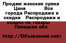 Продам женские сумки. › Цена ­ 2 590 - Все города Распродажи и скидки » Распродажи и скидки на товары   . Липецкая обл.